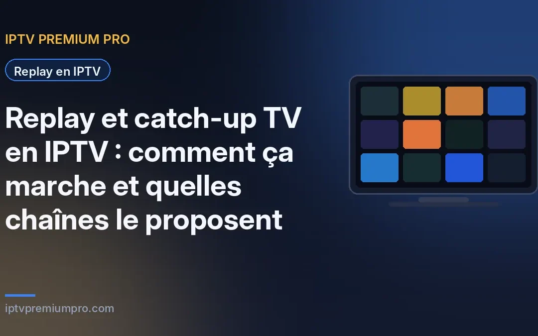 Replay et catch-up TV en IPTV : comment ça marche et quelles chaînes le proposent